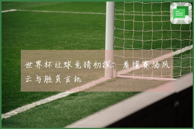 世界杯让球竞猜初探：看懂赛场风云与胜负玄机